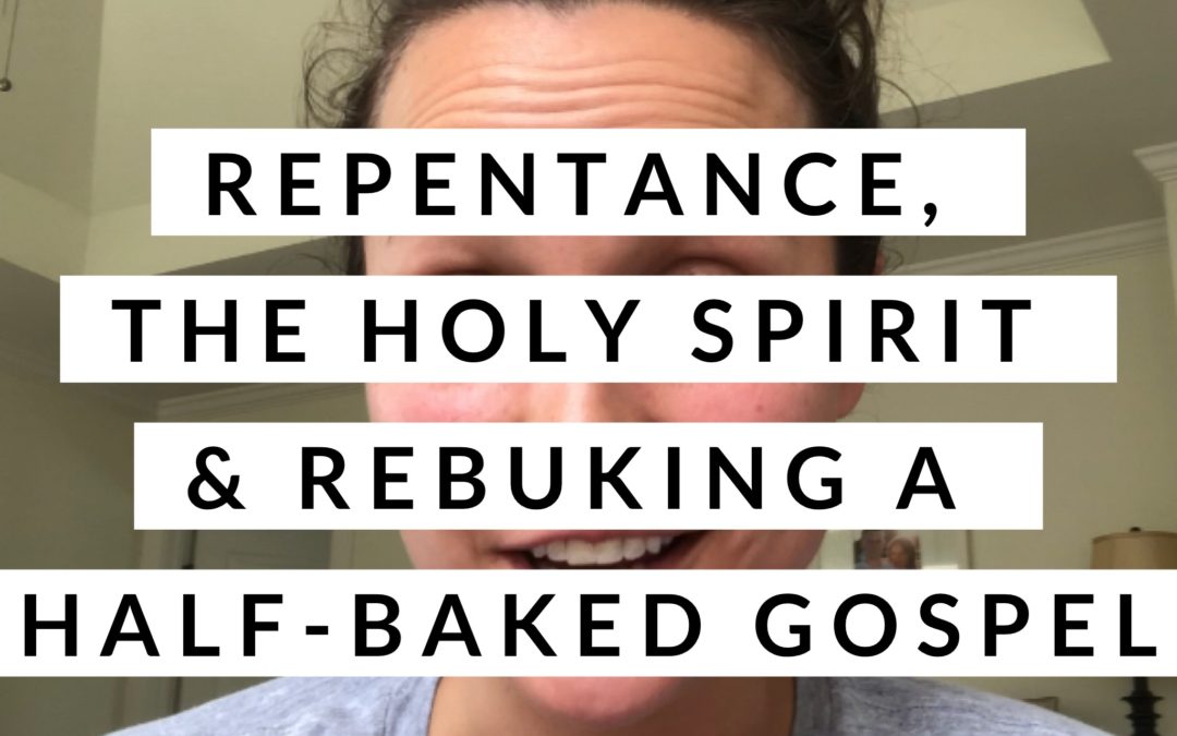 Repentance, the Holy Spirit, and rebuking a half-baked Gospel